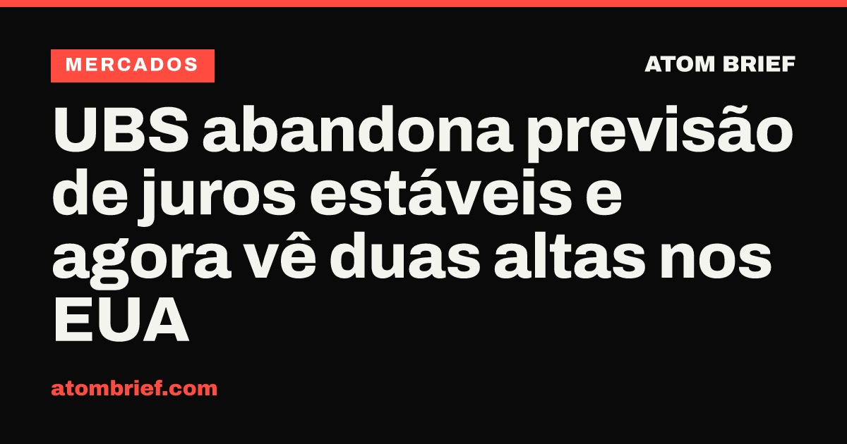 UBS abandona previsão de juros estáveis e agora vê duas altas nos EUA