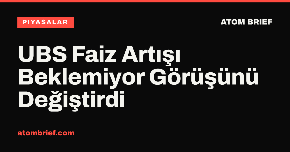UBS Faiz Artışı Beklemiyor Görüşünü Değiştirdi