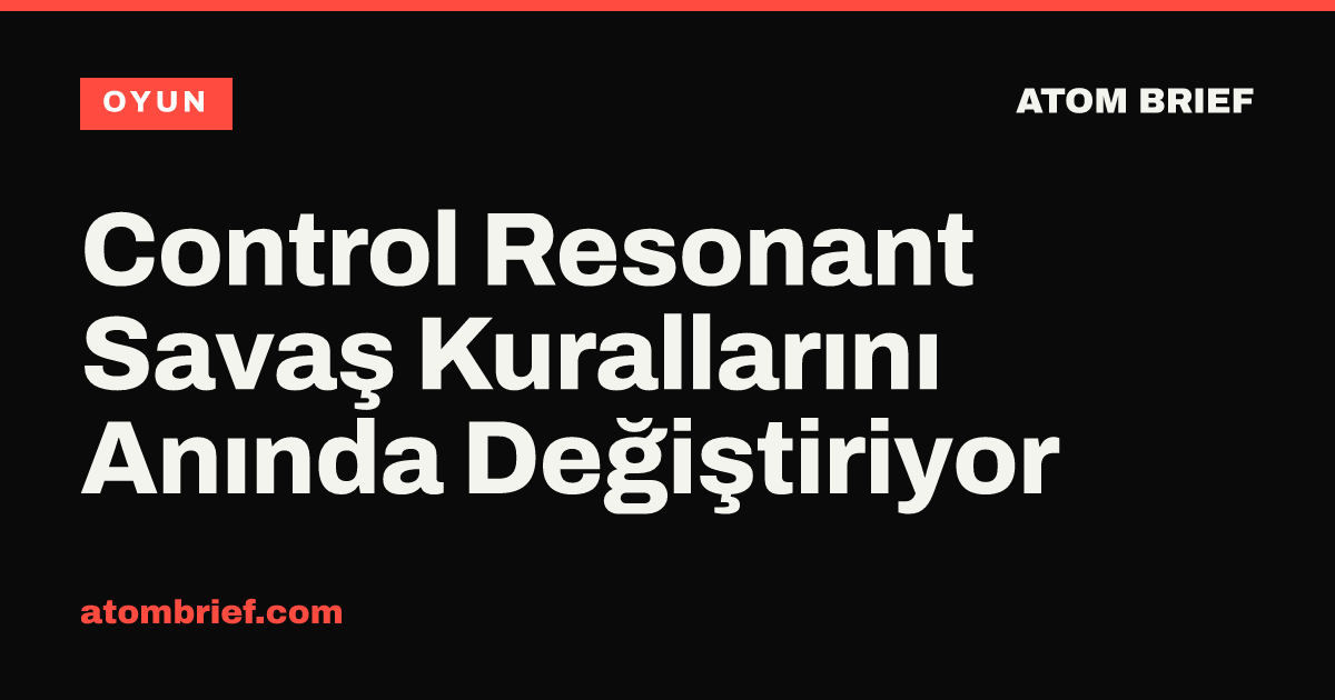 Control Resonant Savaş Kurallarını Anında Değiştiriyor