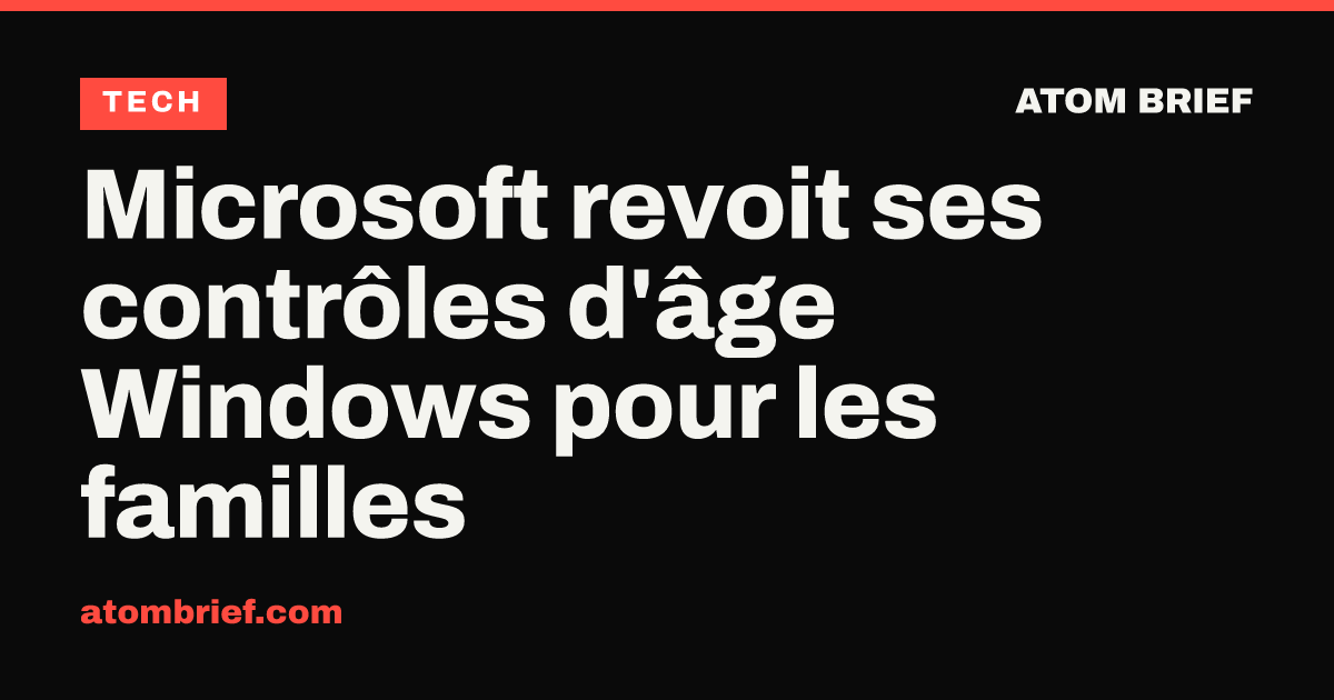 Microsoft revoit ses contrôles d'âge Windows pour les familles