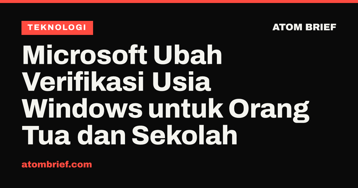 Microsoft Ubah Verifikasi Usia Windows untuk Orang Tua dan Sekolah