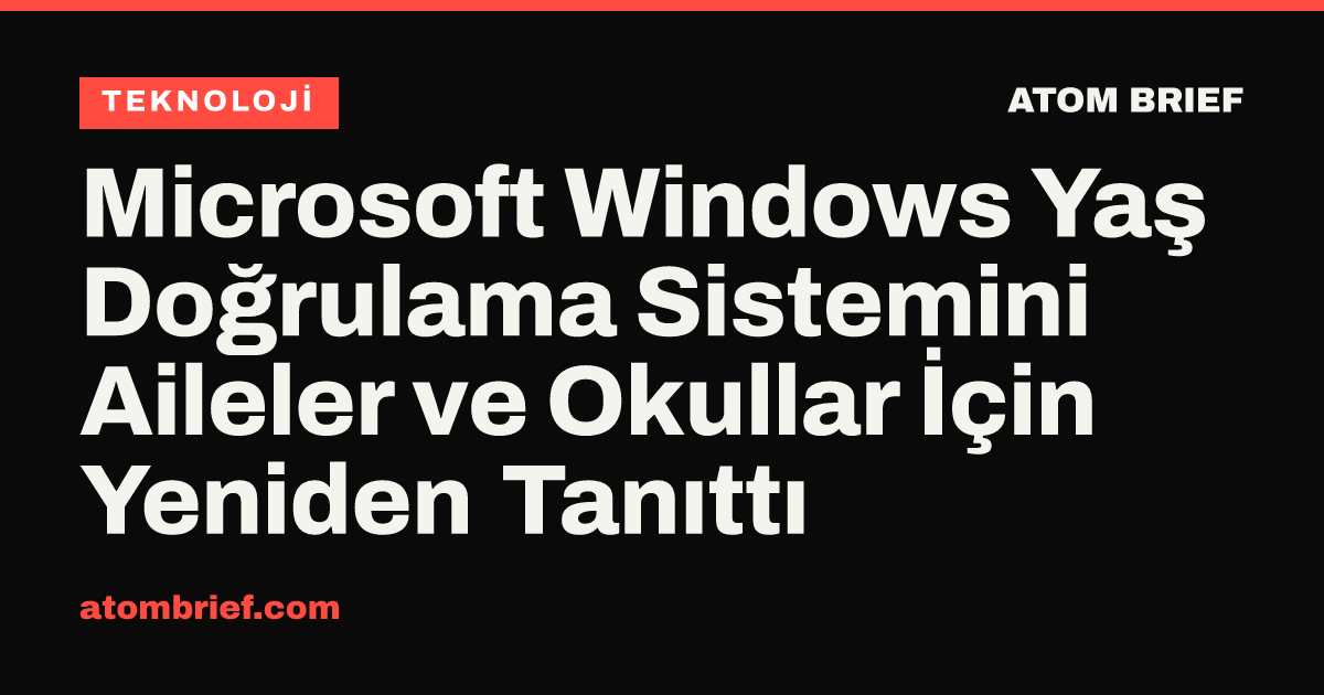 Microsoft Windows Yaş Doğrulama Sistemini Aileler ve Okullar İçin Yeniden Tanıttı