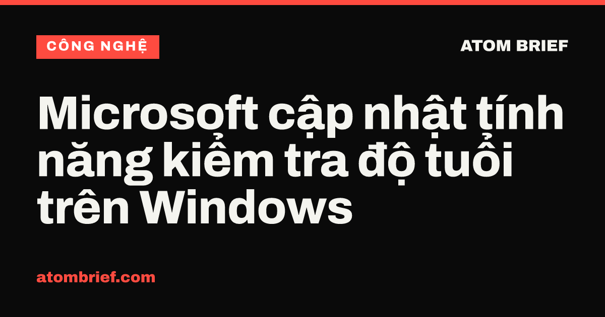 Microsoft cập nhật tính năng kiểm tra độ tuổi trên Windows