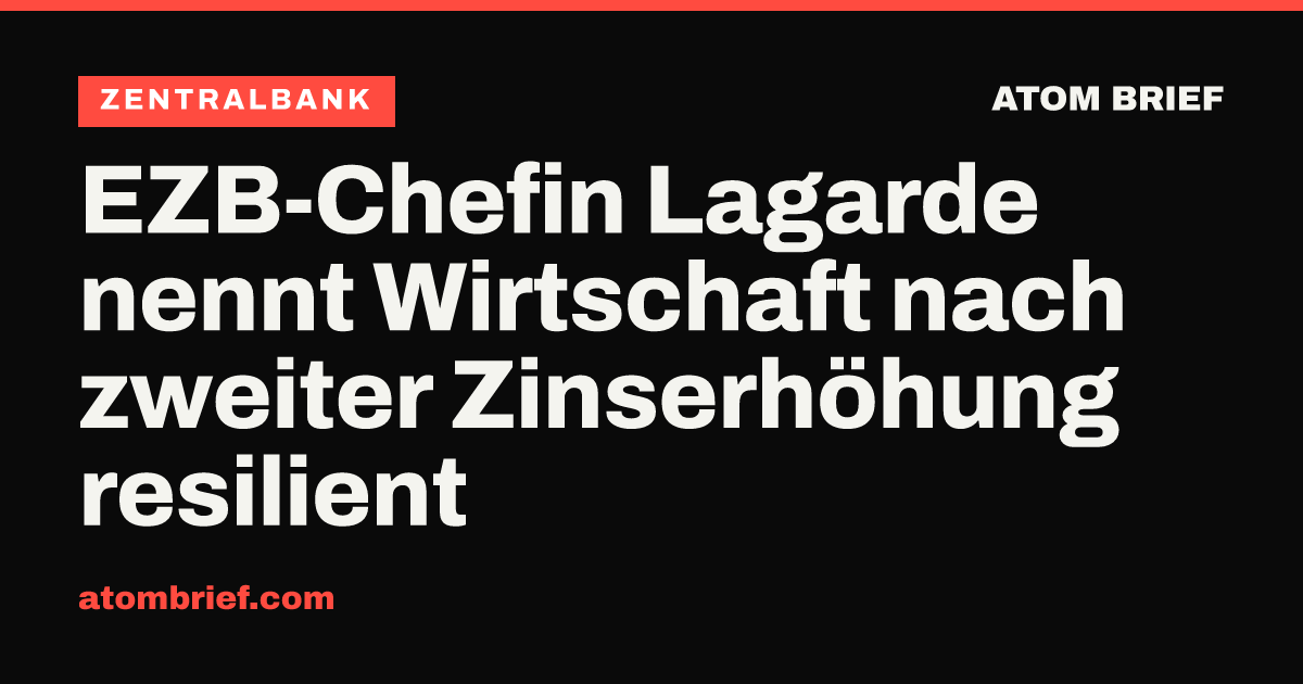 EZB-Chefin Lagarde nennt Wirtschaft nach zweiter Zinserhöhung resilient