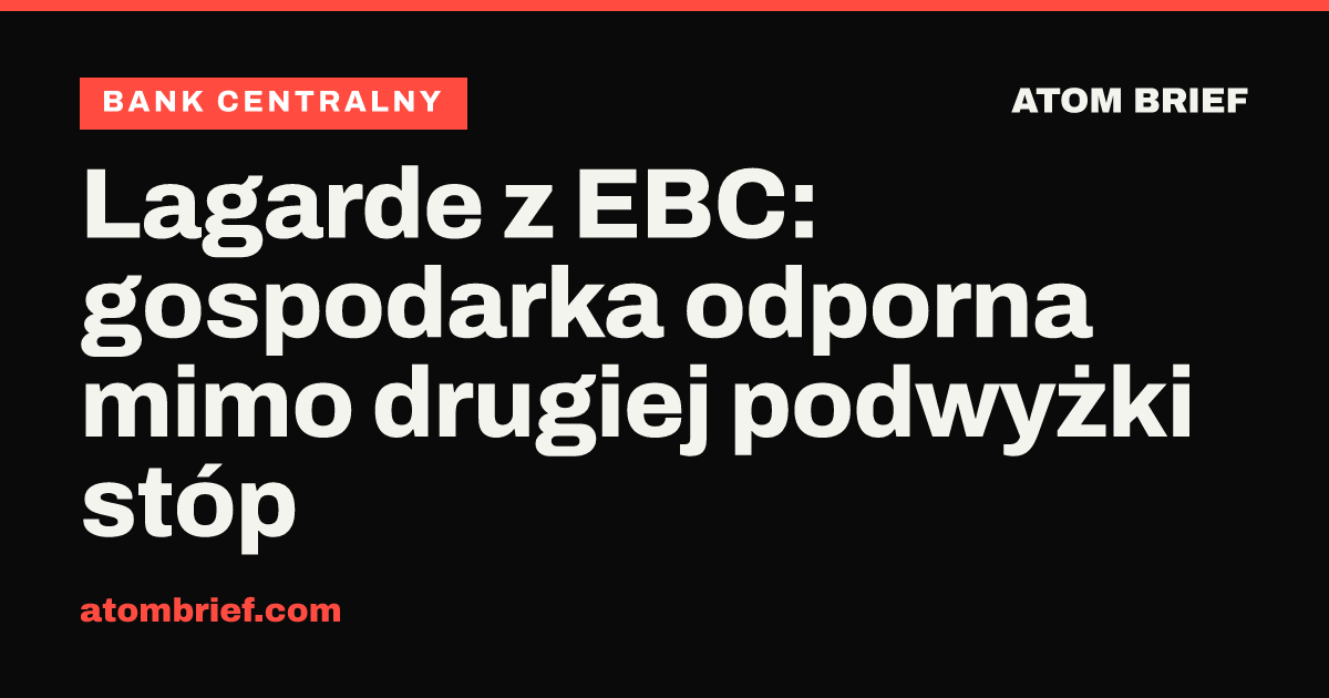 Lagarde z EBC: gospodarka odporna mimo drugiej podwyżki stóp