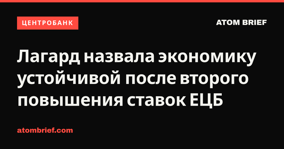 Лагард назвала экономику устойчивой после второго повышения ставок ЕЦБ