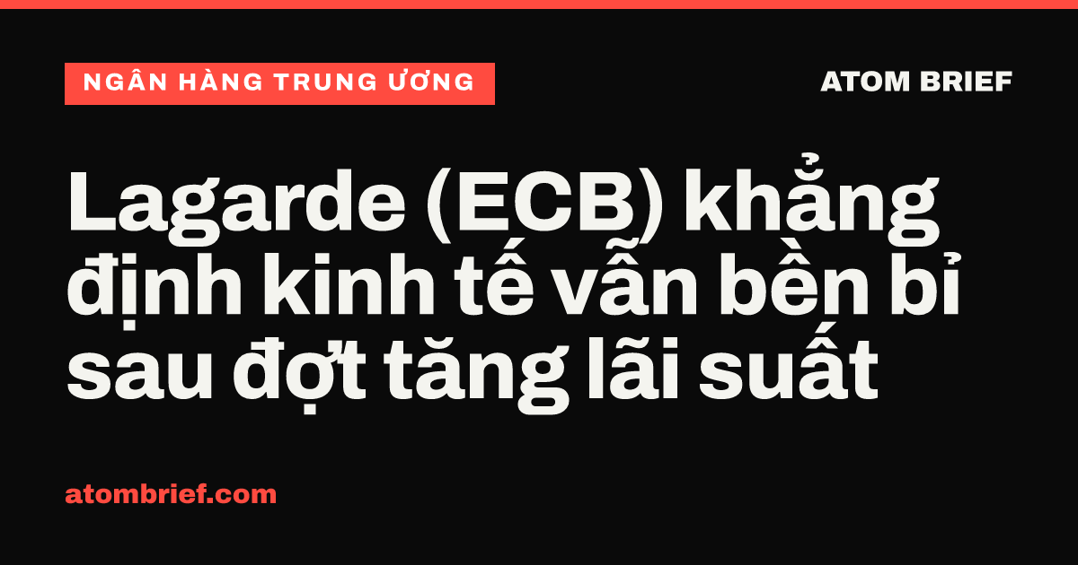 Lagarde (ECB) khẳng định kinh tế vẫn bền bỉ sau đợt tăng lãi suất