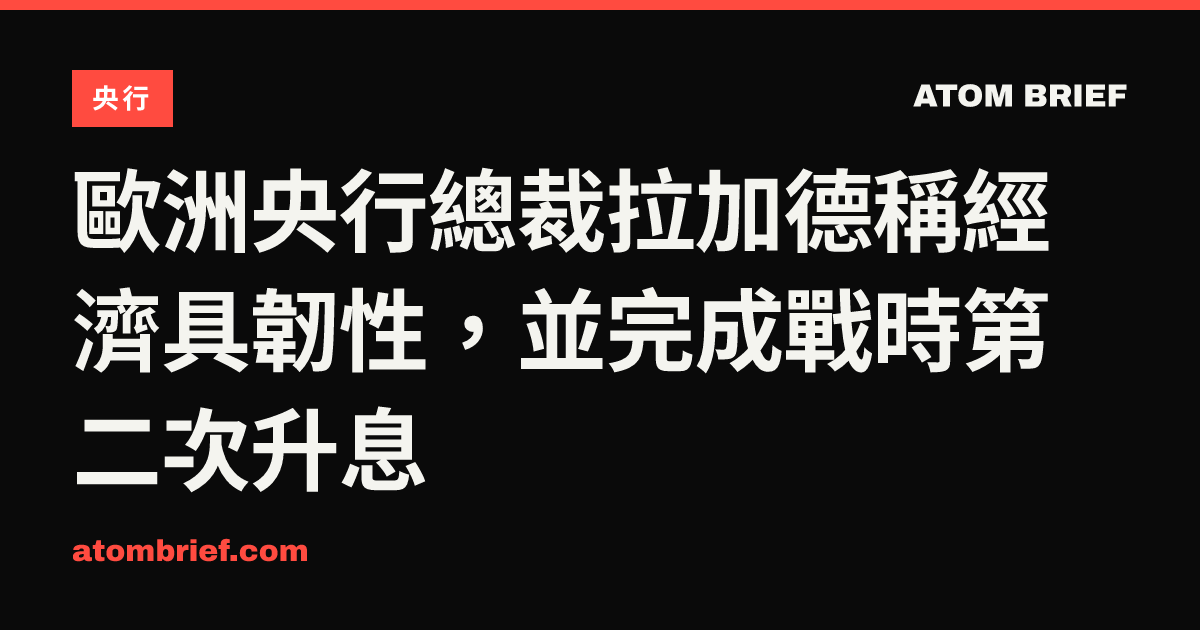 歐洲央行總裁拉加德稱經濟具韌性，並完成戰時第二次升息