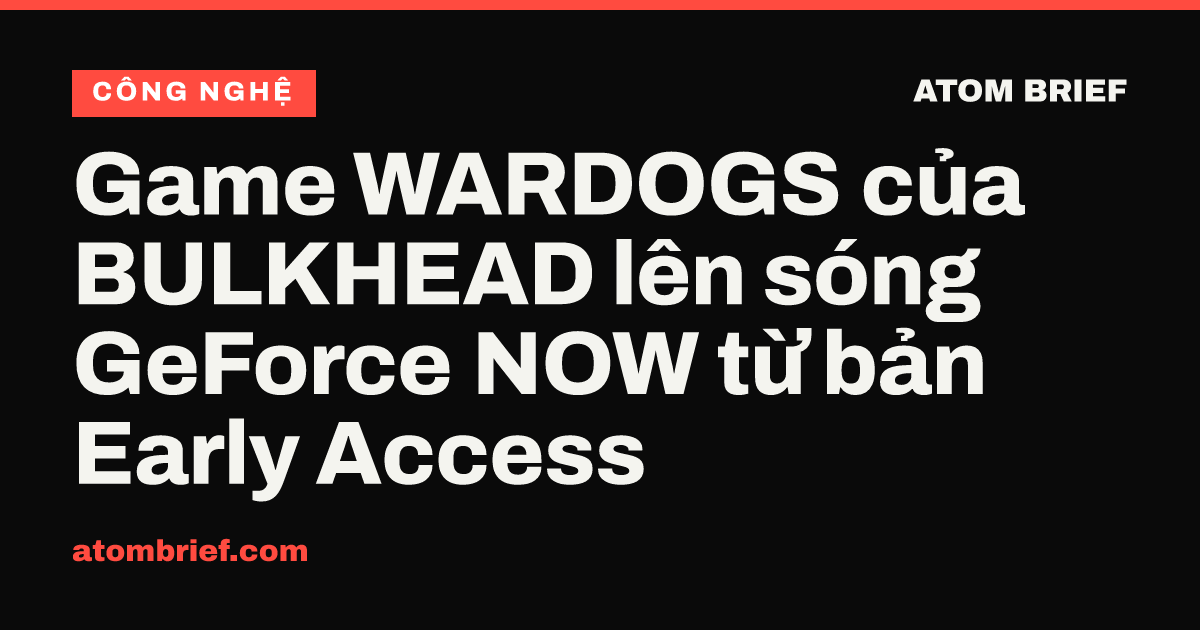 Game WARDOGS của BULKHEAD lên sóng GeForce NOW từ bản Early Access