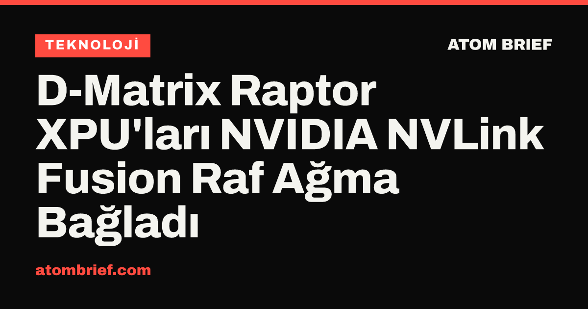 D-Matrix Raptor XPU'ları NVIDIA NVLink Fusion Raf Ağma Bağladı