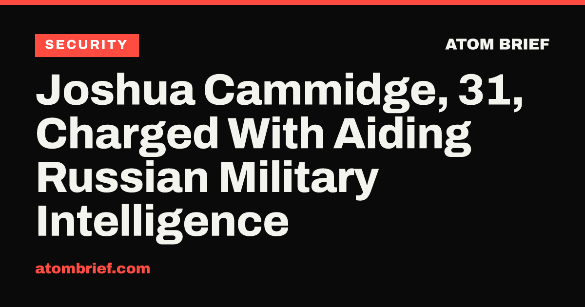 Joshua Cammidge, 31, Charged With Aiding Russian Military Intelligence