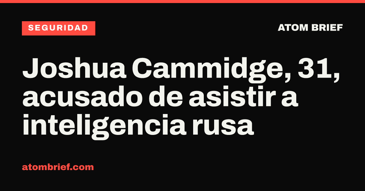 Joshua Cammidge, 31, acusado de asistir a inteligencia rusa