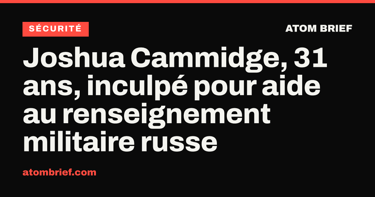 Joshua Cammidge, 31 ans, inculpé pour aide au renseignement militaire russe
