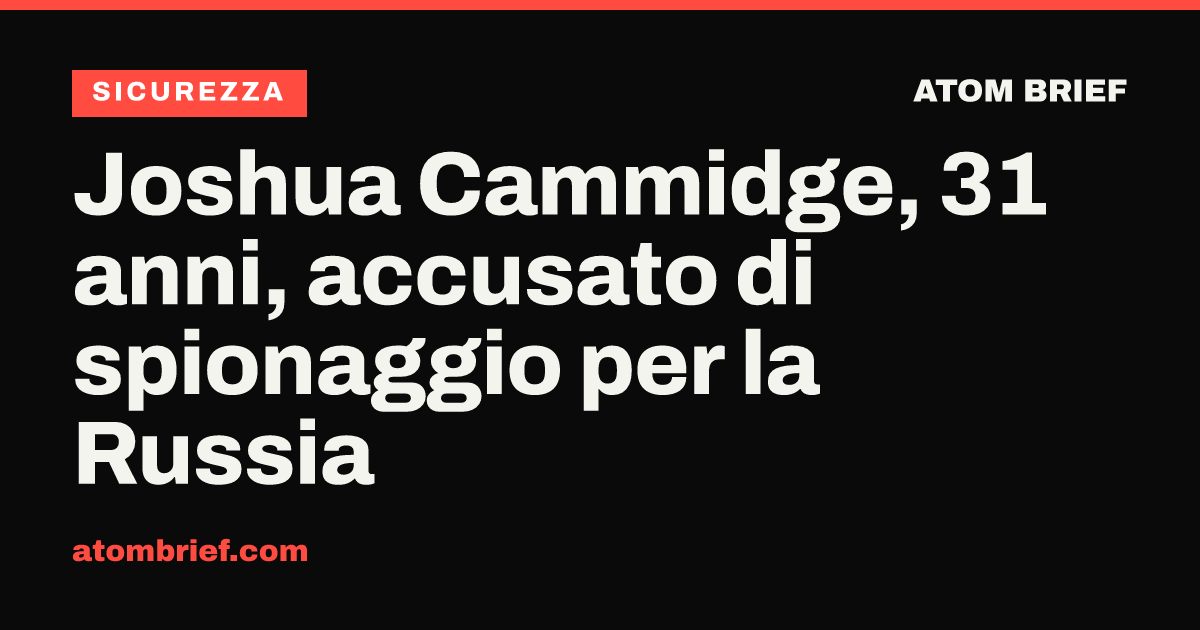 Joshua Cammidge, 31 anni, accusato di spionaggio per la Russia