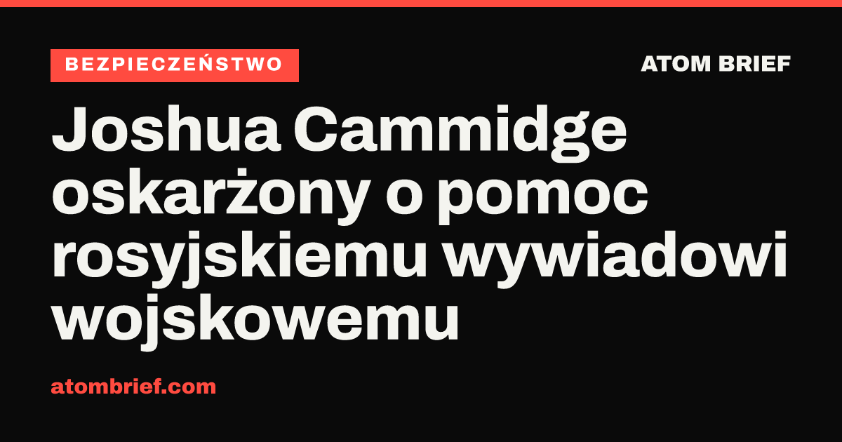 Joshua Cammidge oskarżony o pomoc rosyjskiemu wywiadowi wojskowemu