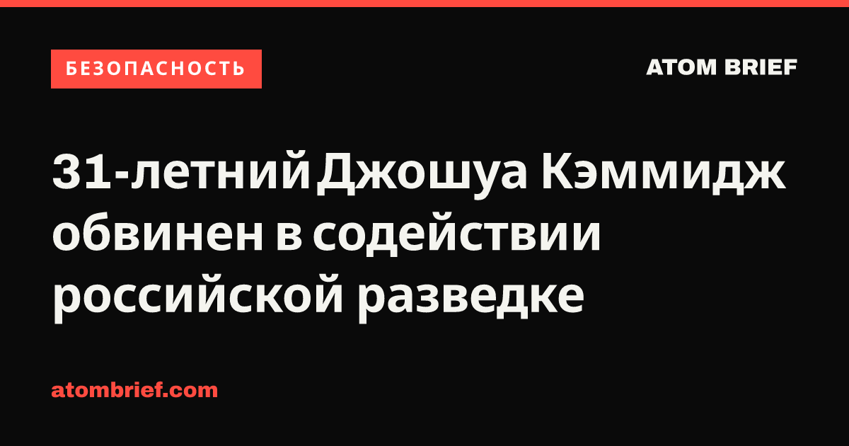 31-летний Джошуа Кэммидж обвинен в содействии российской разведке