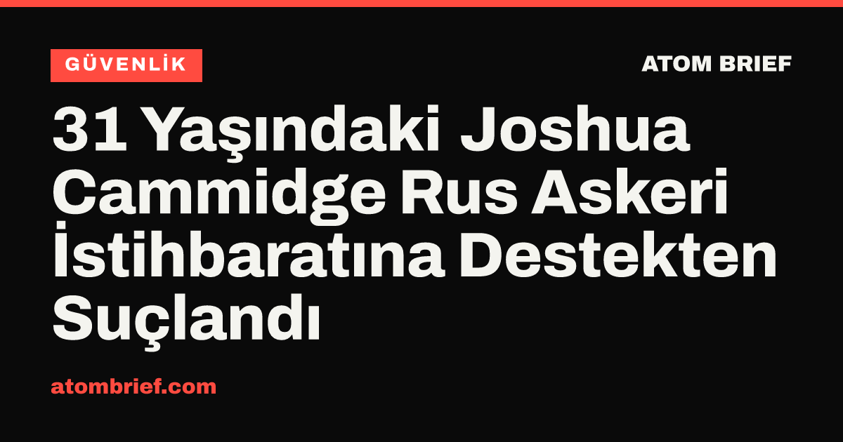 31 Yaşındaki Joshua Cammidge Rus Askeri İstihbaratına Destekten Suçlandı