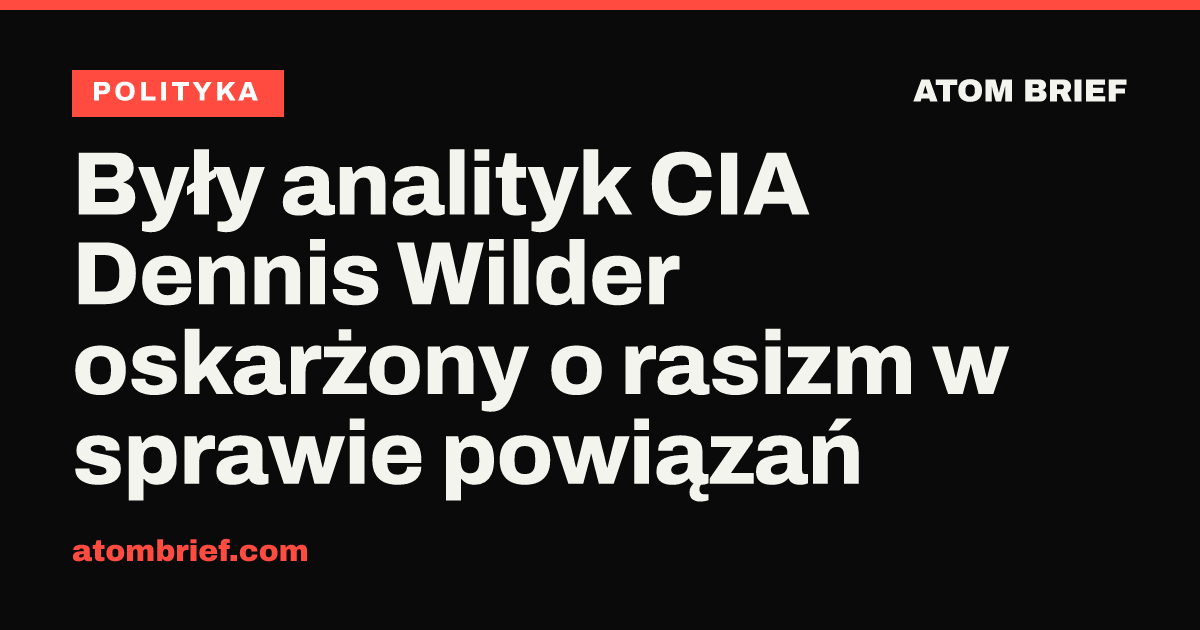 Były analityk CIA Dennis Wilder oskarżony o rasizm w sprawie powiązań