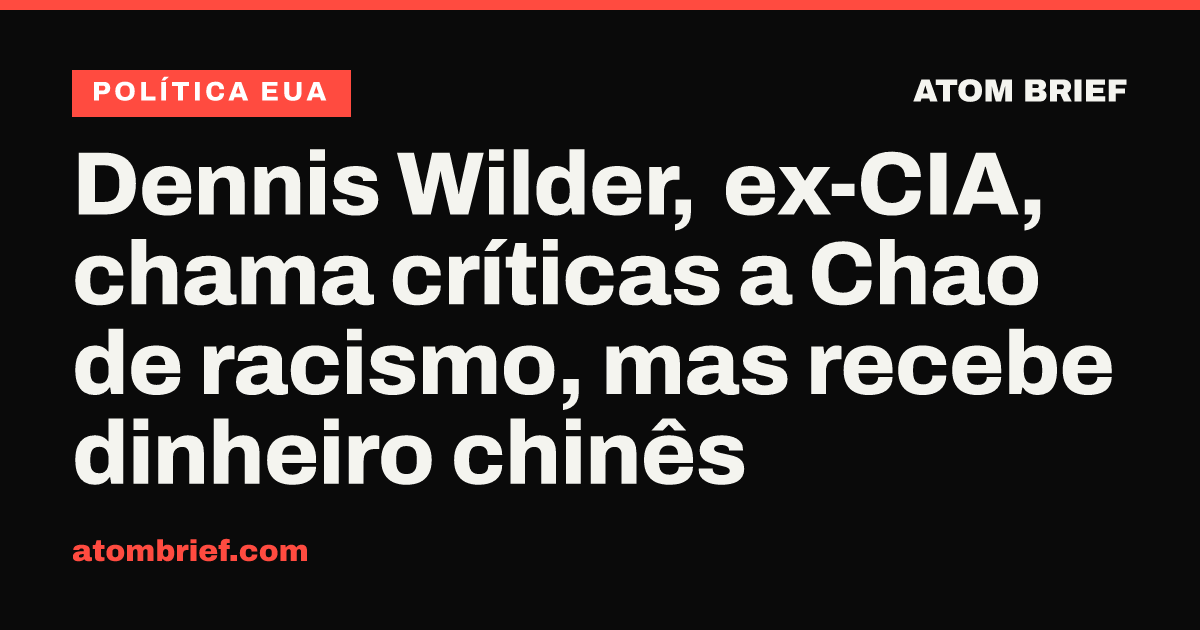 Dennis Wilder, ex-CIA, chama críticas a Chao de racismo, mas recebe dinheiro chinês