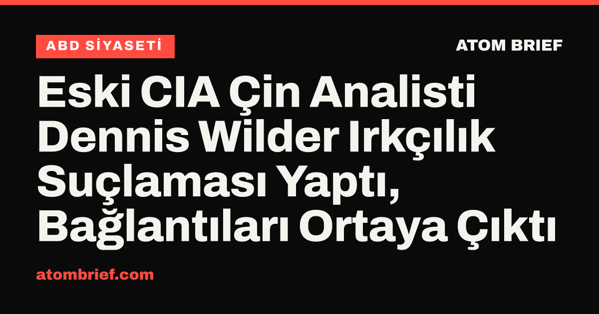Eski CIA Çin Analisti Dennis Wilder Irkçılık Suçlaması Yaptı, Bağlantıları Ortaya Çıktı
