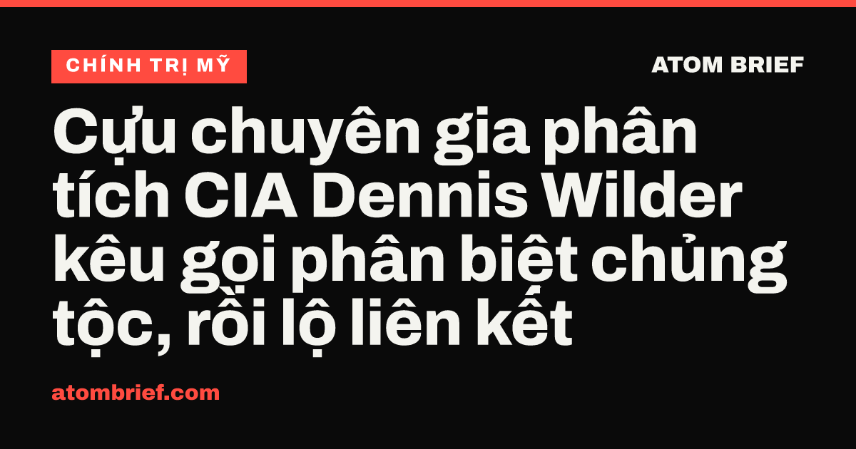 Cựu chuyên gia phân tích CIA Dennis Wilder kêu gọi phân biệt chủng tộc, rồi lộ liên kết