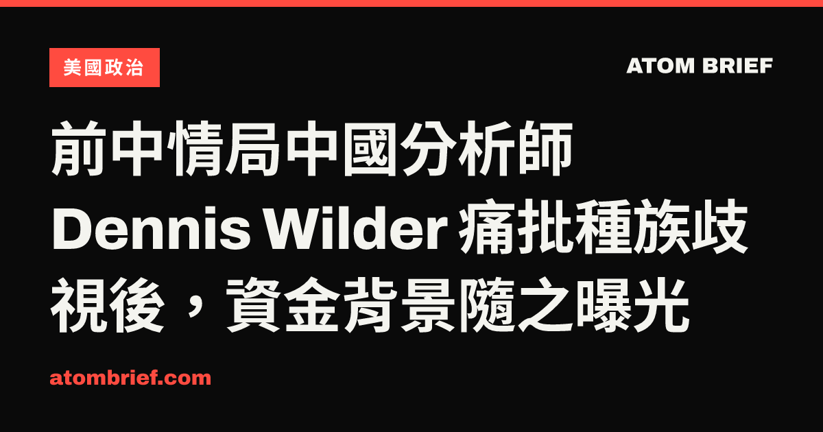 前中情局中國分析師 Dennis Wilder 痛批種族歧視後，資金背景隨之曝光