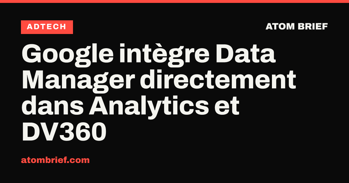 Google intègre Data Manager directement dans Analytics et DV360