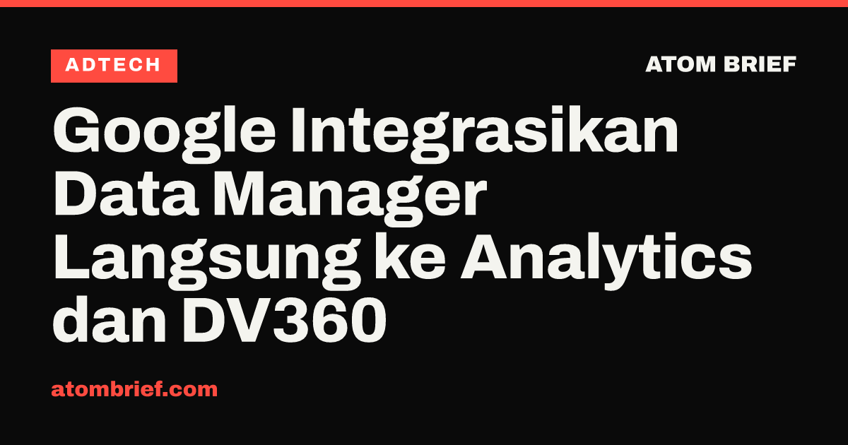 Google Integrasikan Data Manager Langsung ke Analytics dan DV360