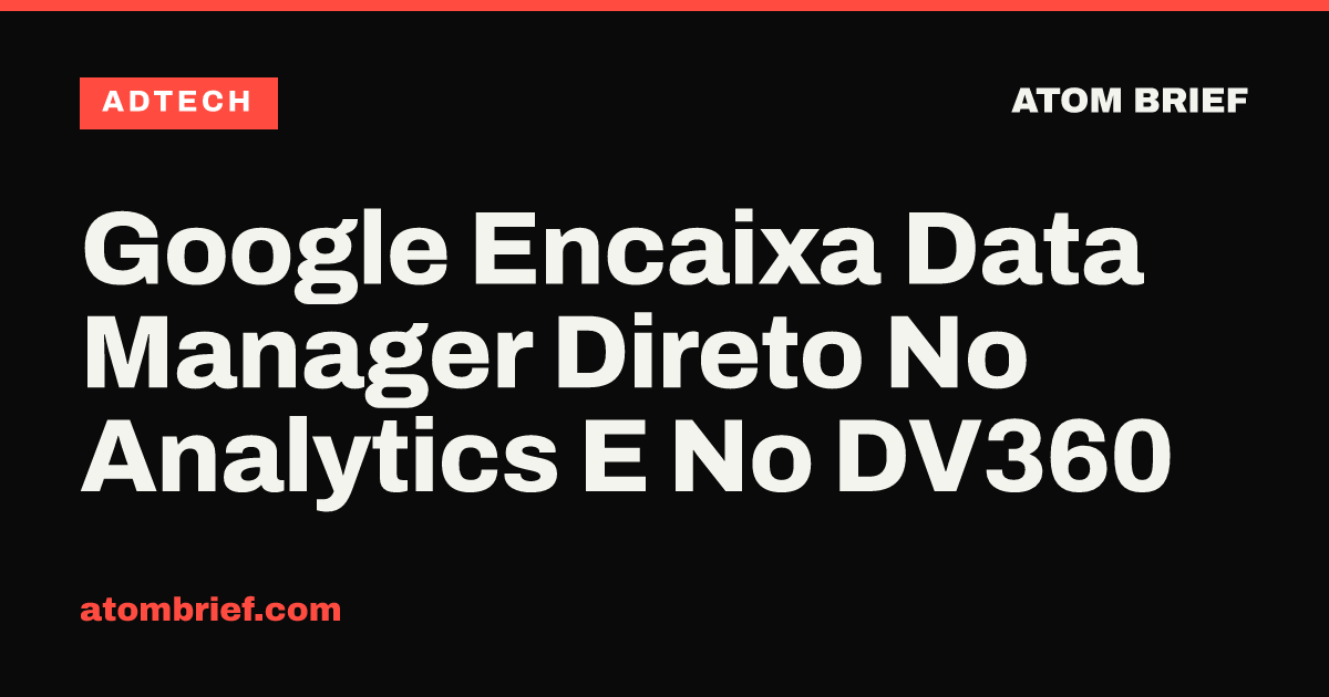 Google Encaixa Data Manager Direto No Analytics E No DV360