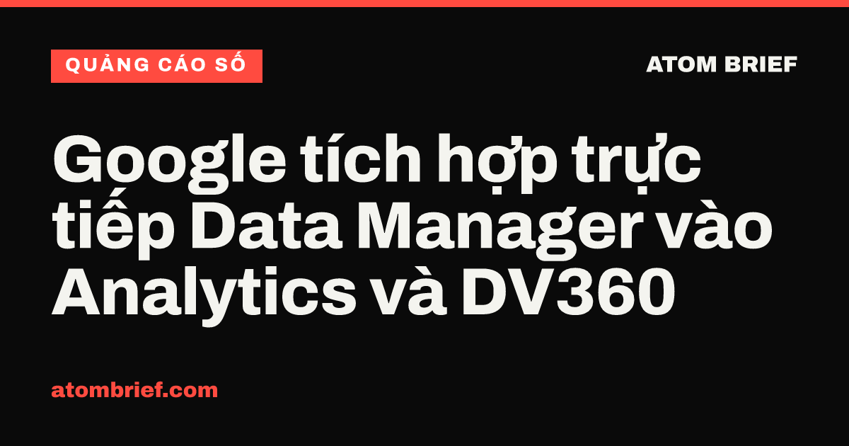 Google tích hợp trực tiếp Data Manager vào Analytics và DV360
