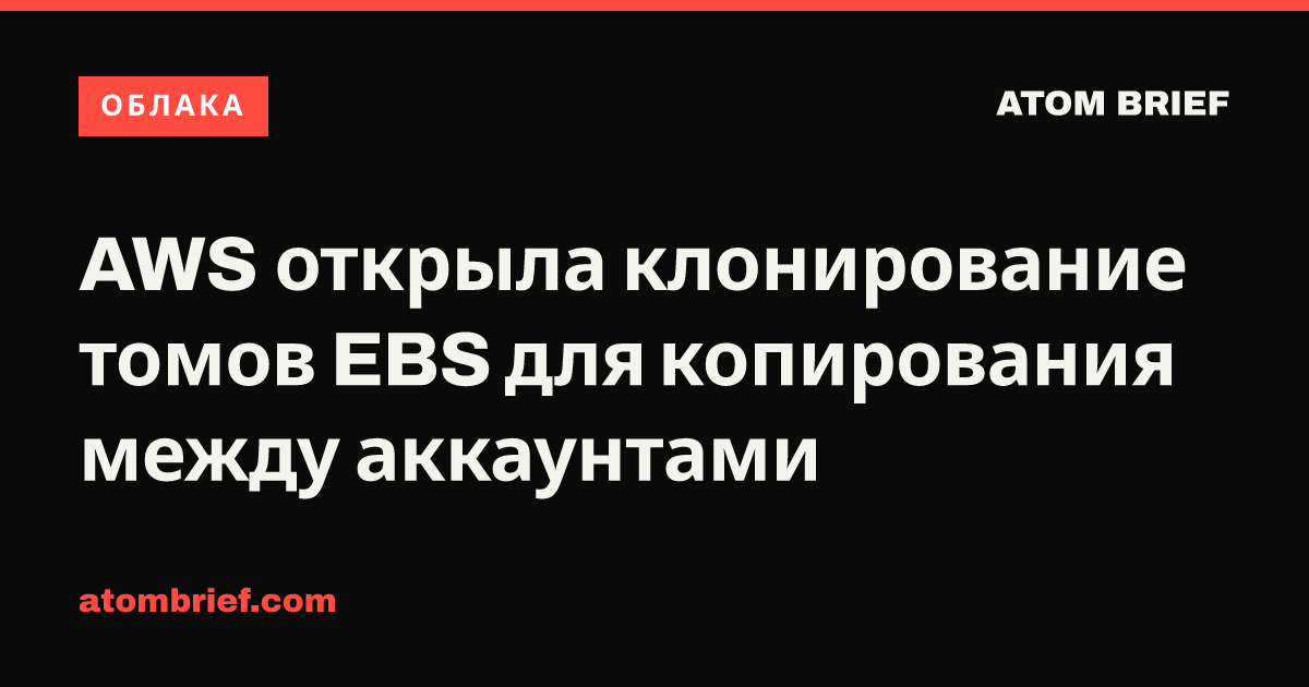 AWS открыла клонирование томов EBS для копирования между аккаунтами