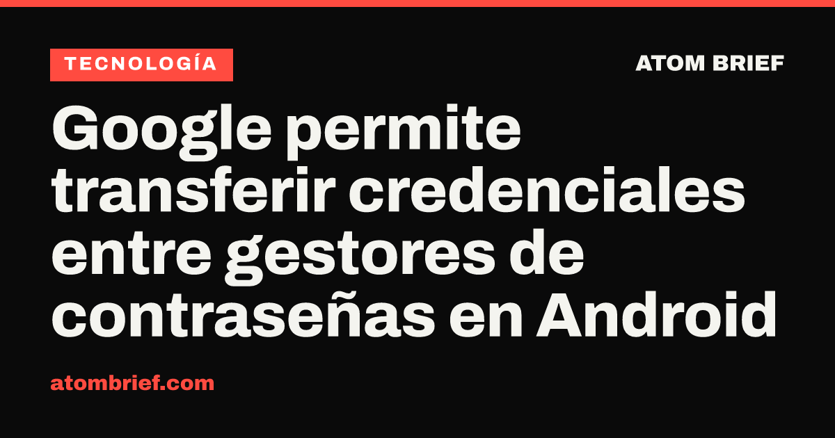 Google permite transferir credenciales entre gestores de contraseñas en Android