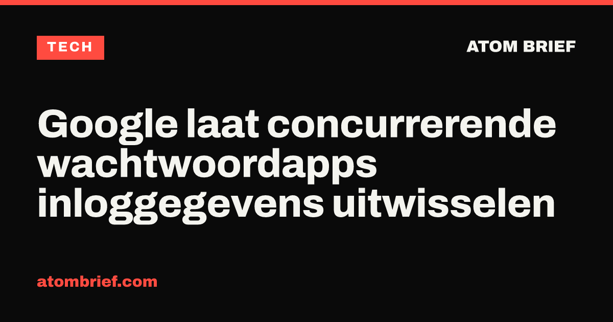 Google laat concurrerende wachtwoordapps inloggegevens uitwisselen