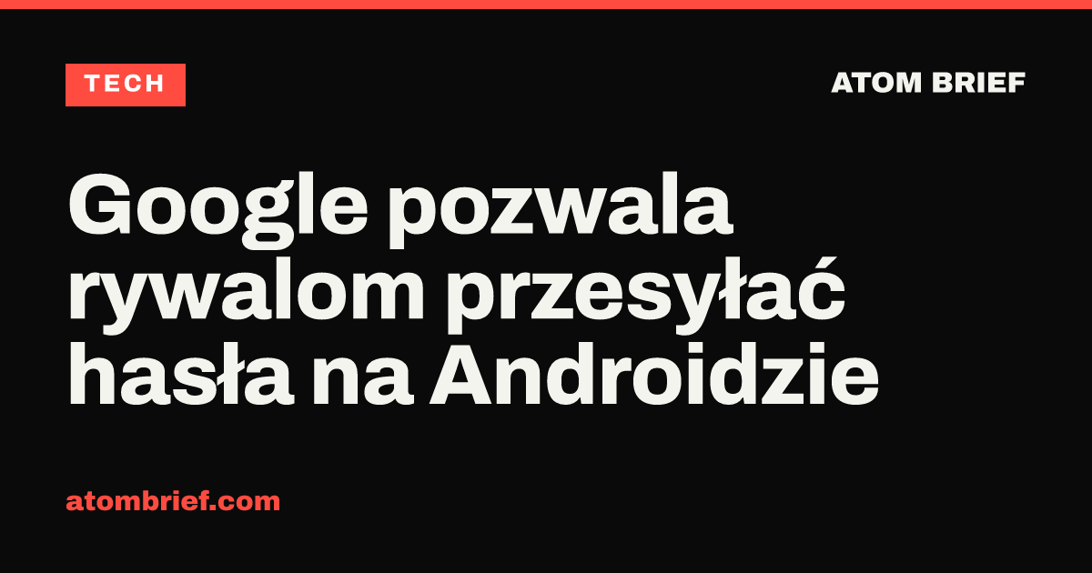Google pozwala rywalom przesyłać hasła na Androidzie
