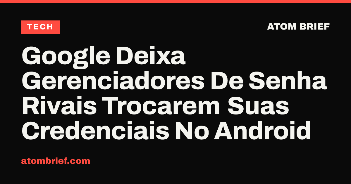 Google Deixa Gerenciadores De Senha Rivais Trocarem Suas Credenciais No Android