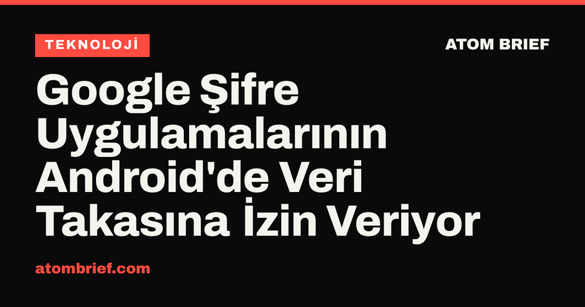 Google Şifre Uygulamalarının Android'de Veri Takasına İzin Veriyor