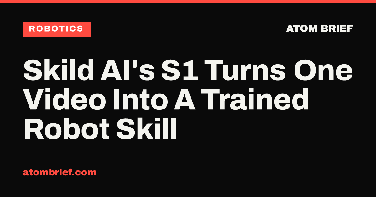Skild AI's S1 Turns One Video Into A Trained Robot Skill