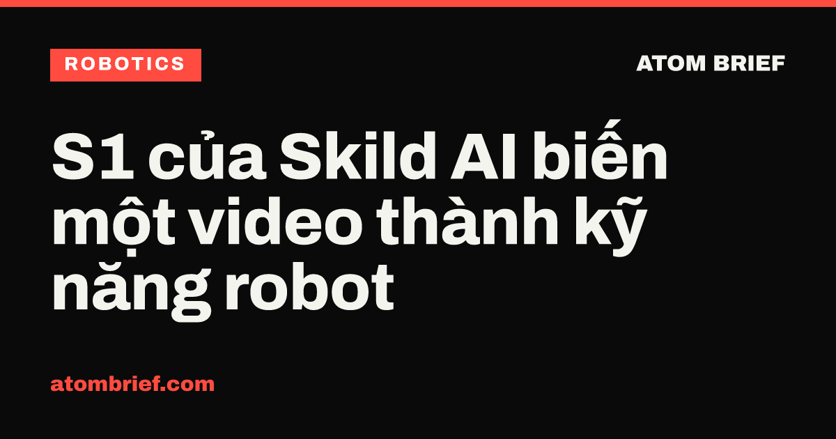 S1 của Skild AI biến một video thành kỹ năng robot