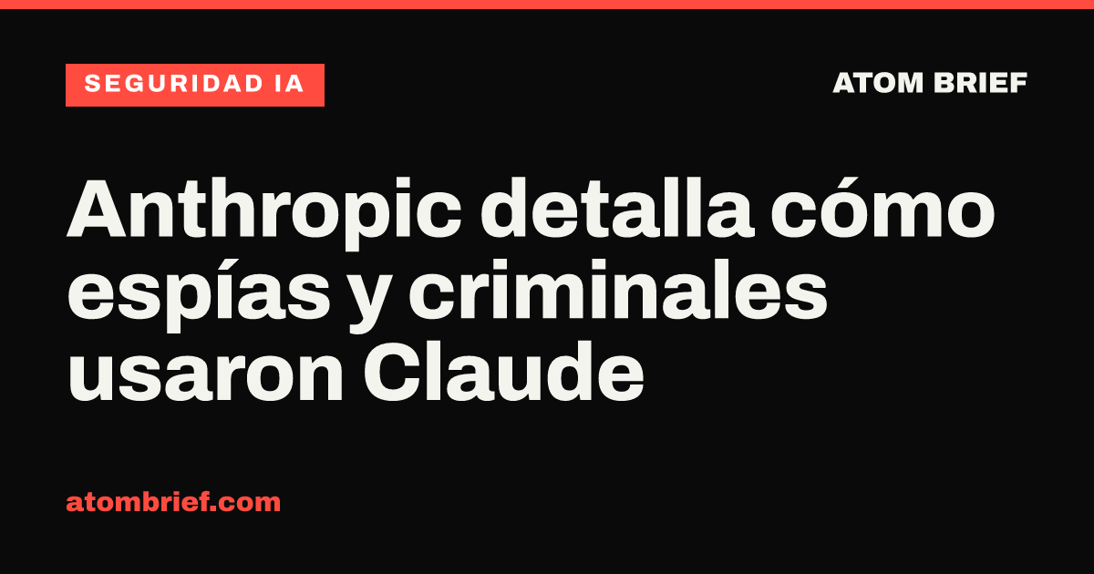 Anthropic detalla cómo espías y criminales usaron Claude