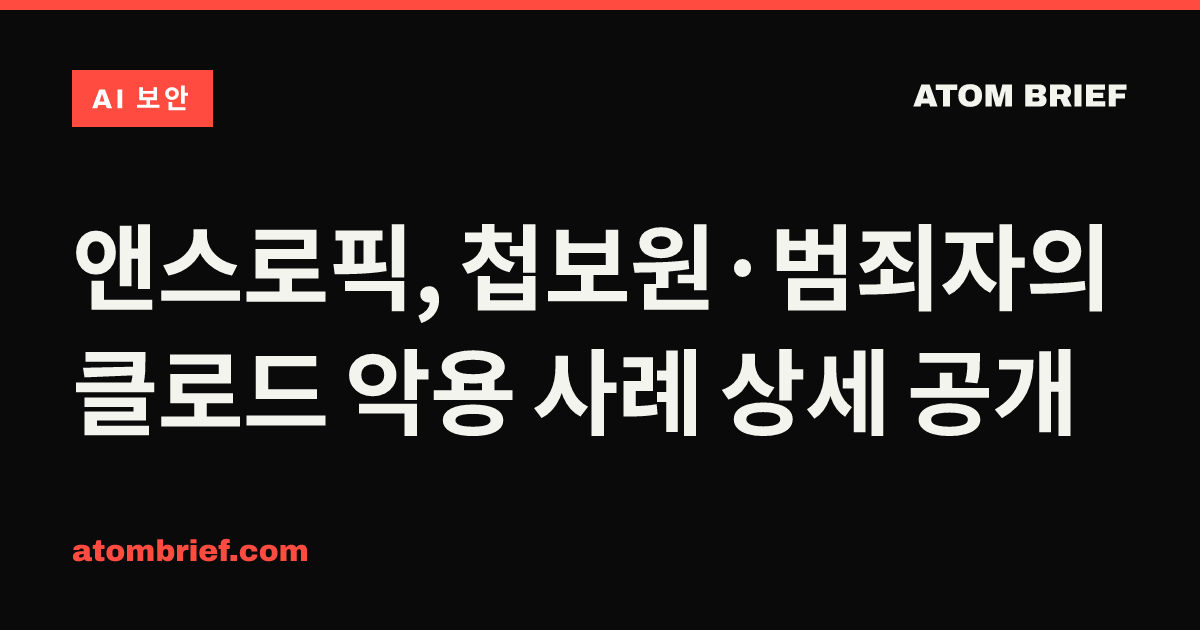 앤스로픽, 첩보원·범죄자의 클로드 악용 사례 상세 공개