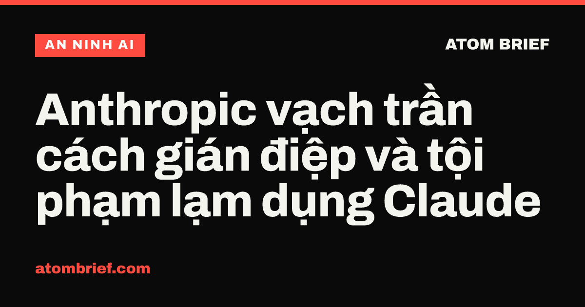 Anthropic vạch trần cách gián điệp và tội phạm lạm dụng Claude