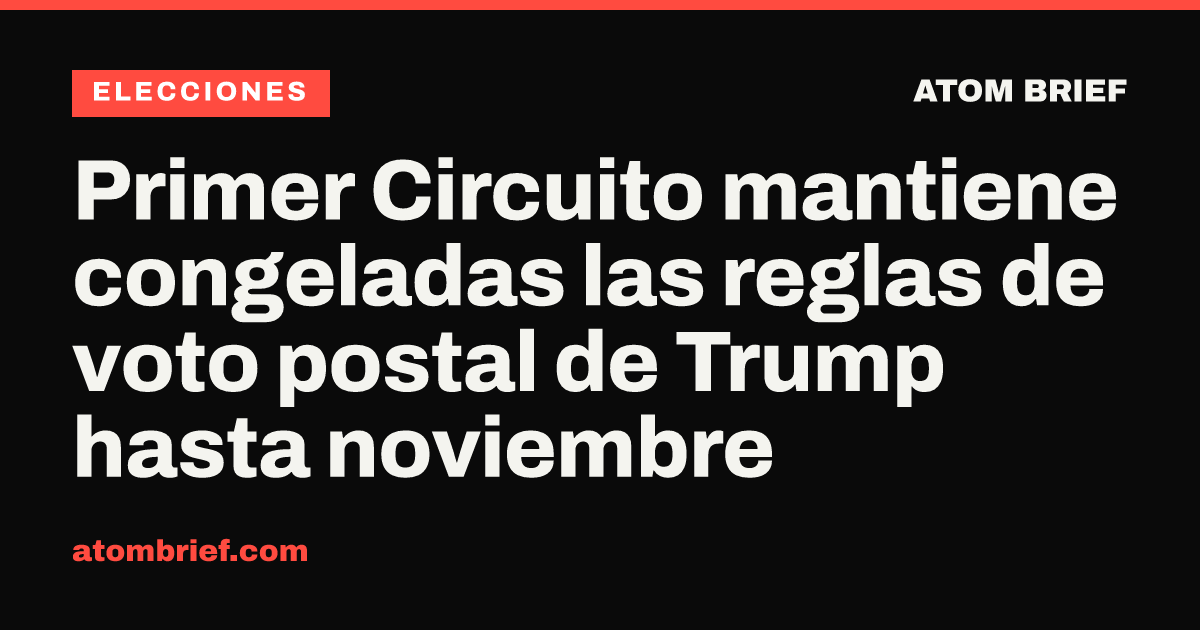 Primer Circuito mantiene congeladas las reglas de voto postal de Trump hasta noviembre
