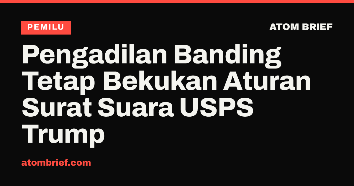 Pengadilan Banding Tetap Bekukan Aturan Surat Suara USPS Trump