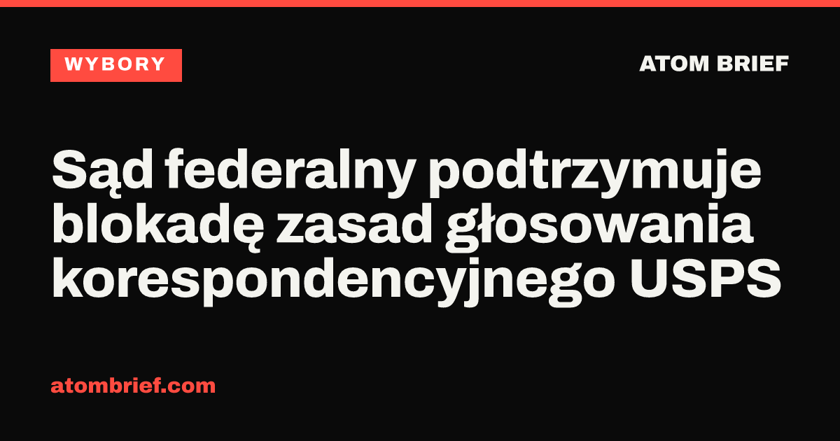 Sąd federalny podtrzymuje blokadę zasad głosowania korespondencyjnego USPS