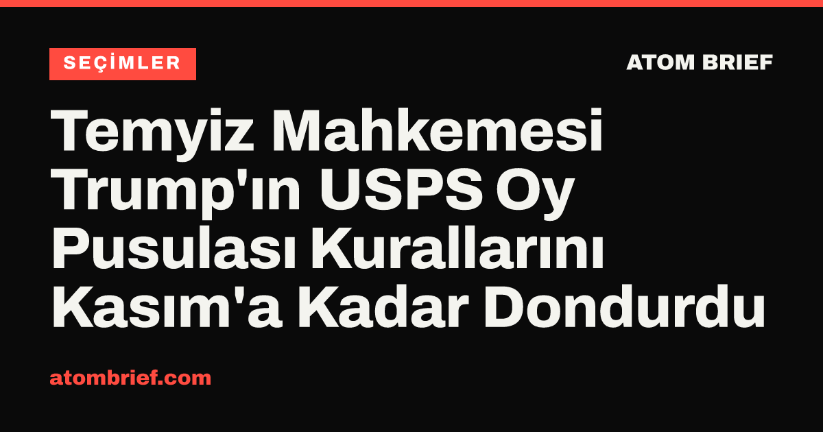 Temyiz Mahkemesi Trump'ın USPS Oy Pusulası Kurallarını Kasım'a Kadar Dondurdu