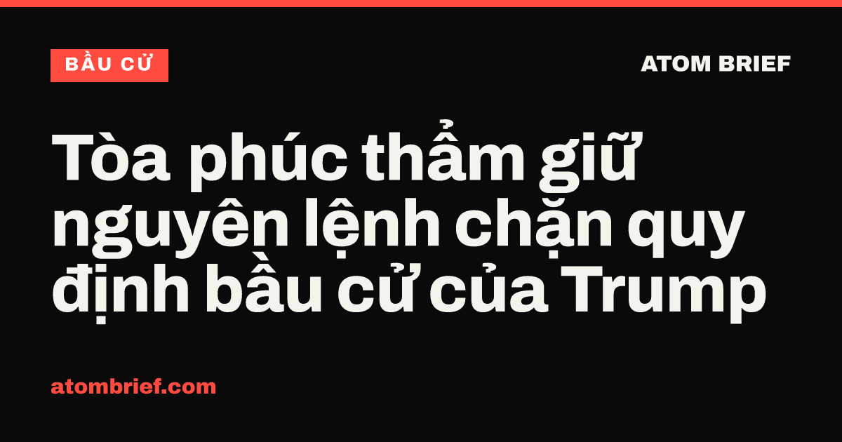 Tòa phúc thẩm giữ nguyên lệnh chặn quy định bầu cử của Trump