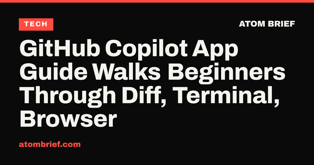 GitHub Copilot App Guide Walks Beginners Through Diff, Terminal, Browser
