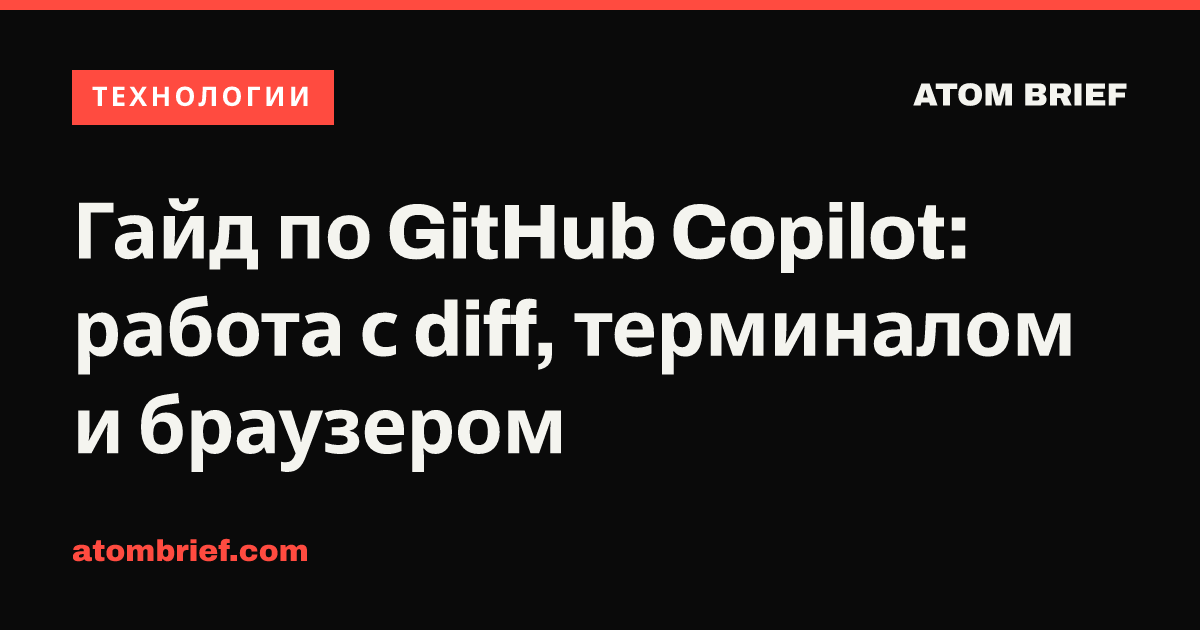 Гайд по GitHub Copilot: работа с diff, терминалом и браузером