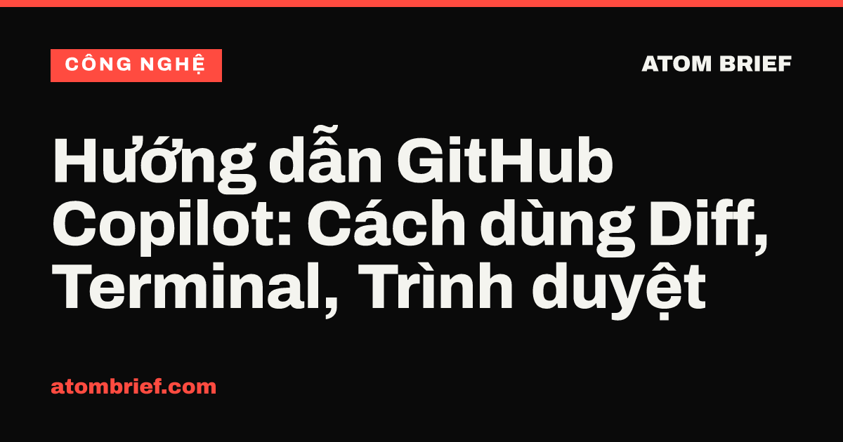 Hướng dẫn GitHub Copilot: Cách dùng Diff, Terminal, Trình duyệt