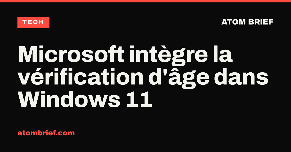 Microsoft intègre la vérification d'âge dans Windows 11